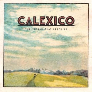 Image of Calexico - The Thread That Keeps Us CD