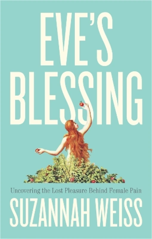Image of Eve's Blessing : Uncovering the Lost Pleasure Behind Female Pain Paperback / softback