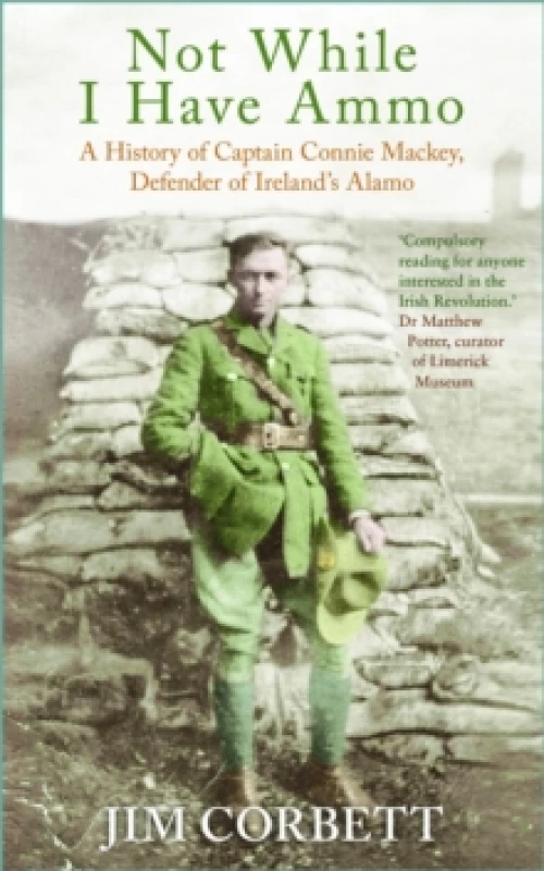 Image of Not While I Have Ammo : A History of Captain Connie Mackey, Defender of Ireland's Alamo Paperback / softback