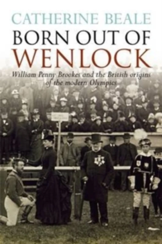Image of Born Out of Wenlock : William Penny Brookes and the British Origins of the Modern Olympics Paperback / softback