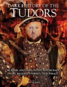 Image of Dark History of the Tudors by Judith John Hardback