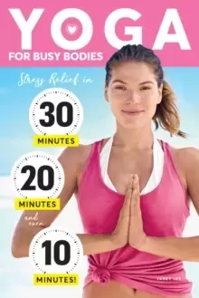 Image of Yoga For Busy Bodies : Stress Relief in 30, 20 & 10 Minutes