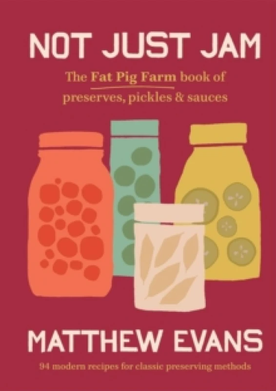 Image of Not Just Jam : The Fat Pig Farm book of preserves, pickles & sauces Hardback