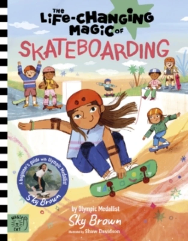 Image of The Life Changing Magic of Skateboarding : A Beginner's Guide with Olympic Medalist Sky Brown - Winner of the Children's Sports Book of the Year Award
