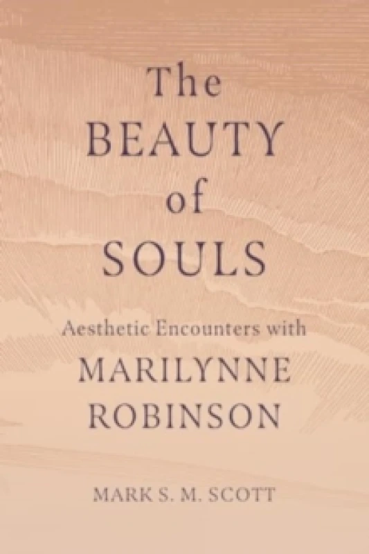 Image of The Beauty of Souls : Aesthetic Encounters with Marilynne Robinson Paperback / softback