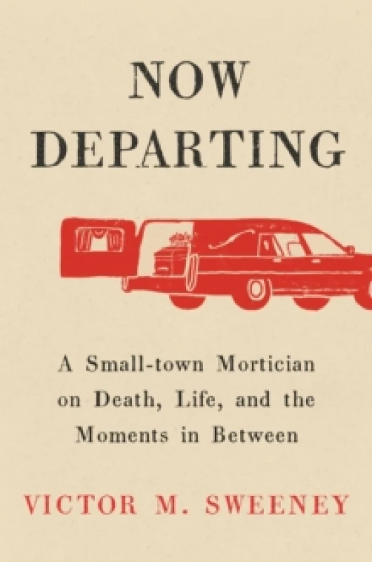 Image of Now Departing : A Small-Town Mortician on Death, Life, and the Moments in Between Hardback