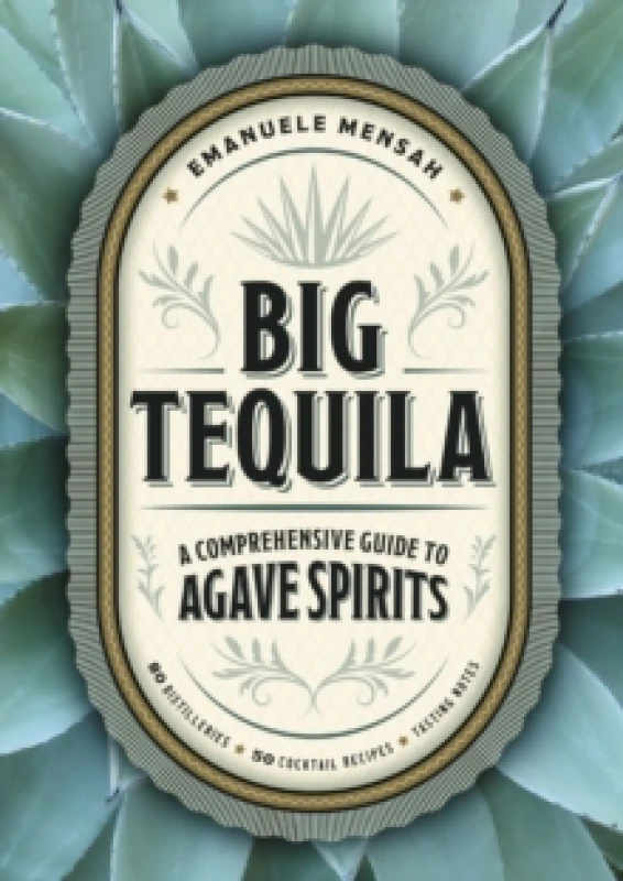Image of Big Tequila : A Comprehensive Guide to Agave Spirits Hardback
