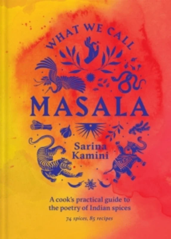 Image of What We Call Masala A cook's practical guide to the poetry of Indian spices : 74 spices, 85 recipes Hardback