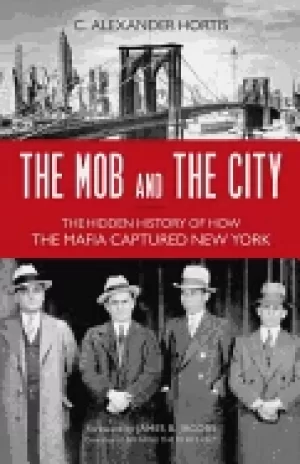 Image of mob and the city the hidden history of how the mafia captured new york