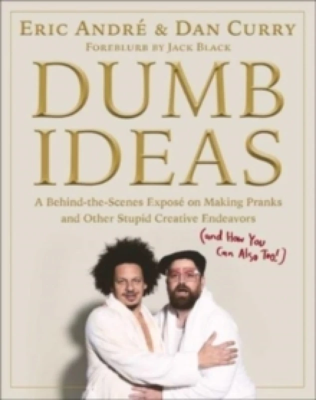 Image of Dumb Ideas : A Behind-the-Scenes Expose on Making Pranks and Other Stupid Creative Endeavors (and How You Can Also Too!) Hardback