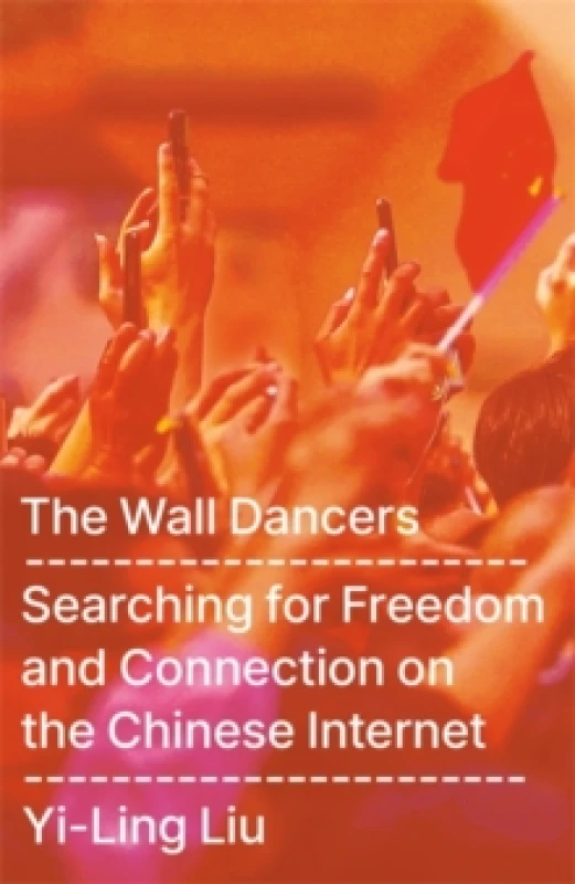 Image of The Wall Dancers : Searching for Freedom and Connection on the Chinese Internet Hardback