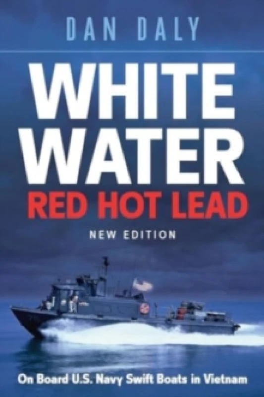 Image of White Water Red Hot Lead : On Board U.S. Navy Swift Boats in Vietnam Paperback / softback