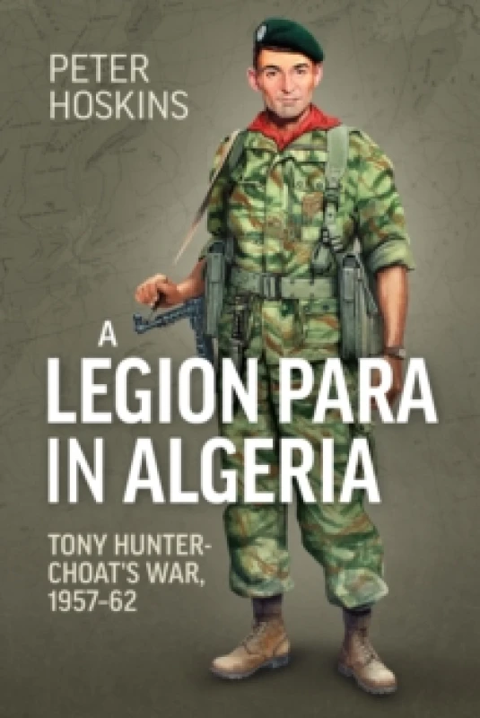 Image of A Legion Para in Algeria : Tony Hunter-Choat's War, 1957-62 Paperback / softback