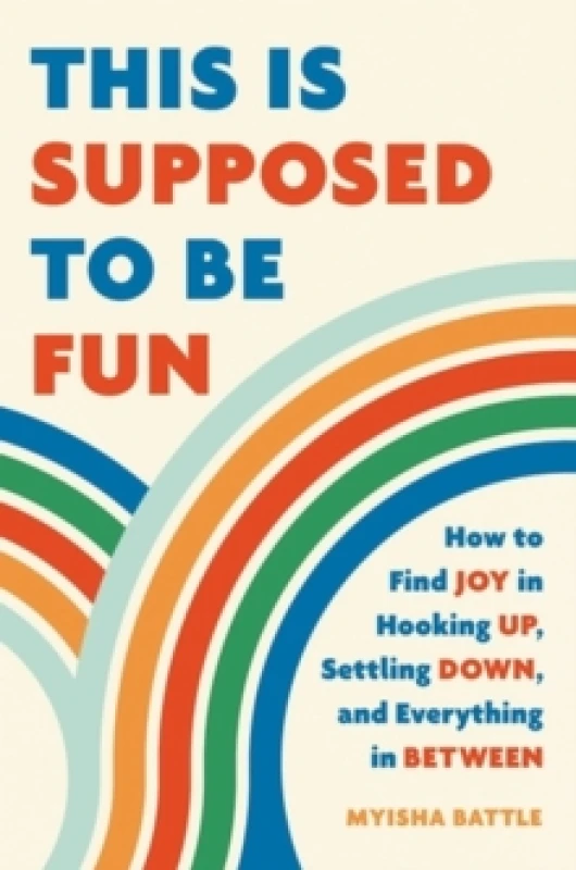 Image of This Is Supposed to Be Fun : How to Find Joy in Hooking Up, Settling Down, and Everything in Between Hardback