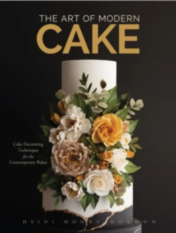 Image of The Art of Modern Cake : Cake Decorating Techniques for the Contemporary Baker (Step-By-Step Cake Decorating, Dessert Cookbook) Hardback