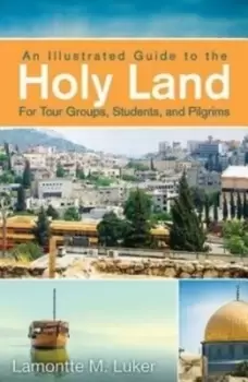Image of An illustrated guide to the Holy Land for tour groups, students, and pilgrims - Lamontte M. Luker - Paperback - Used