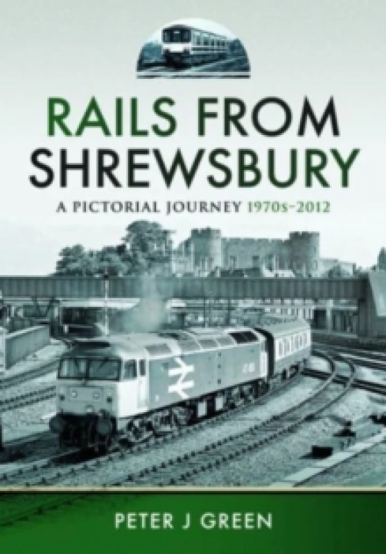 Image of Rails From Shrewsbury : A Pictorial Journey, 1970s-2012 Hardback