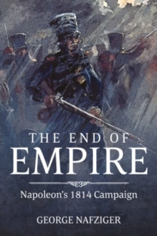 Image of The End of Empire : Napoleon's 1814 Campaign Hardback