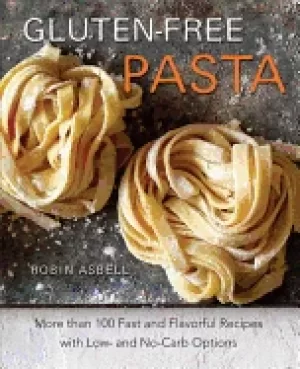 Image of gluten free pasta more than 100 fast and flavorful recipes with low and no