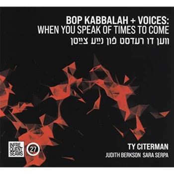 Image of Ty Citerman - Bop Kabbalah + Voices: When You Speak of Time to Come CD