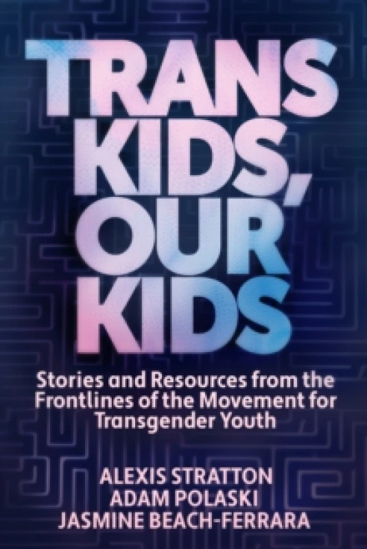 Image of Trans Kids, Our Kids : Stories and Resources from the Frontlines of the Movement for Transgender Youth Paperback / softback
