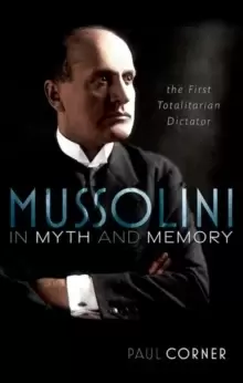 Image of Mussolini in Myth and Memory : The First Totalitarian Dictator