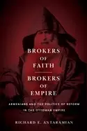 Image of Brokers of Faith, Brokers of Empire : Armenians and the Politics of Reform in the Ottoman Empire