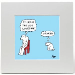 Image of Off the Leash At Least The Dog Loves Me Limited Edition Art Print