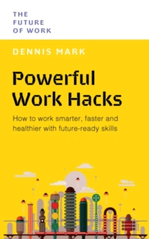 Image of Powerful Work Hacks : How to Work Smarter, Faster and Healthier with Future-Ready Skills Paperback / softback