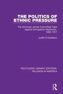 Image of The Politics of Ethnic Pressure : The American Jewish Committee Fight Against Immigration Restriction, 1906-1917