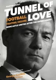 Image of Tunnel of Love : Football, Fighting and Failure: Newcastle United After the Entertainers