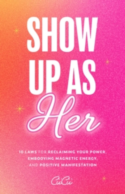 Image of Show Up as Her : Ten Laws for Reclaiming Your Power, Embodying Magnetic Energy, and Positive Manifestation (Self-Love, Manifestation Book) Paperback /