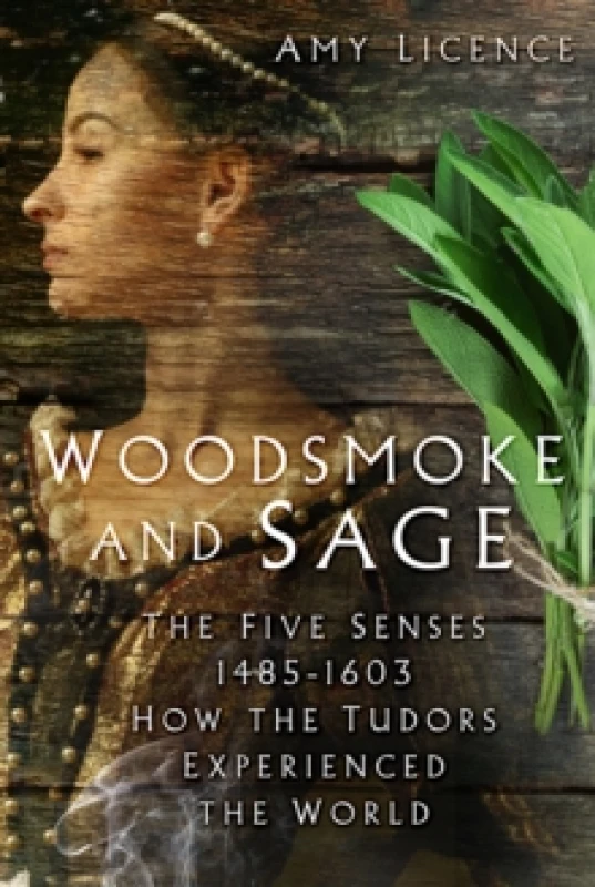 Image of Woodsmoke and Sage : The Five Senses 1485-1603: How the Tudors Experienced the World Paperback / softback