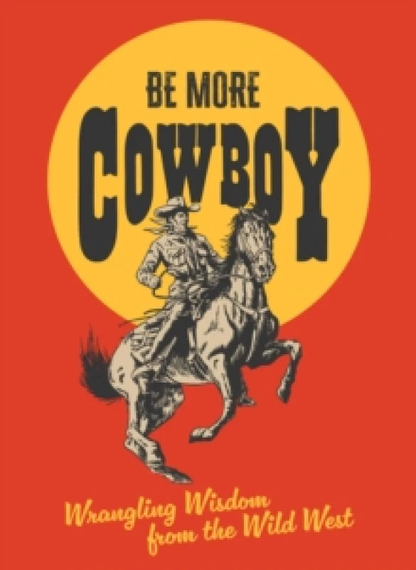 Image of Be More Cowboy : Wrangling Wisdom from the Wild West Hardback