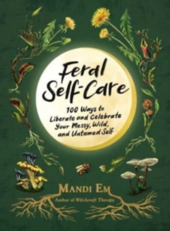 Image of Feral Self-Care : 100 Ways to Liberate and Celebrate Your Messy, Wild, and Untamed Self Hardback