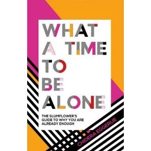 Image of What a Time to be Alone: The Slumflower's Guide to Why You Are Already Enough by Chidera Eggerue (2018, Hardback)