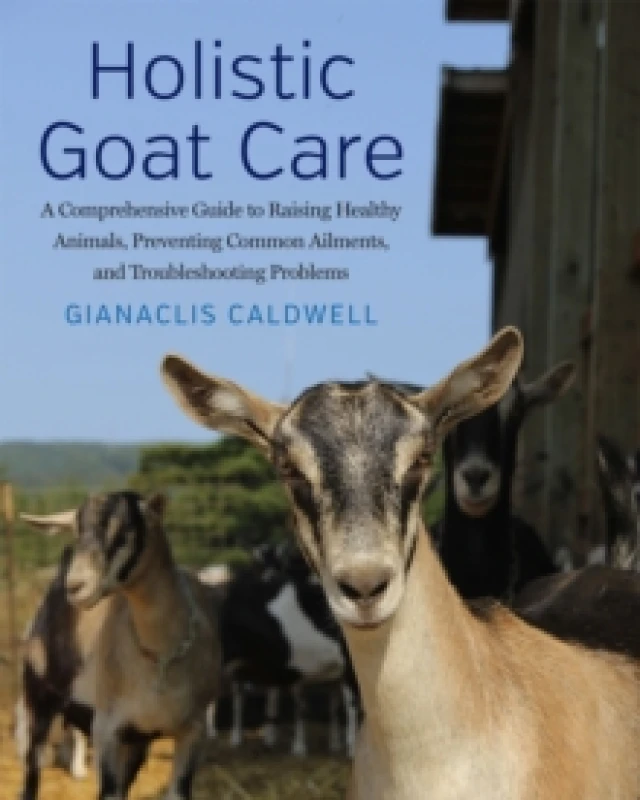 Image of Holistic Goat Care : A Comprehensive Guide to Raising Healthy Animals, Preventing Common Ailments, and Troubleshooting Problems Paperback / softback