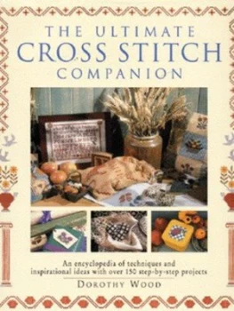 Image of The Ultimate Cross Stitch Companion by Dorothy Wood and Lucy Mason Hardback