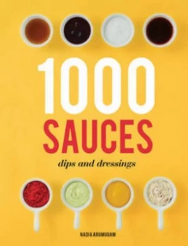 Image of 1000 Sauces Dips and Dressings by Nadia Arumugam Hardback