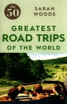 Image of The 50 greatest road trips of the world by Sarah Woods