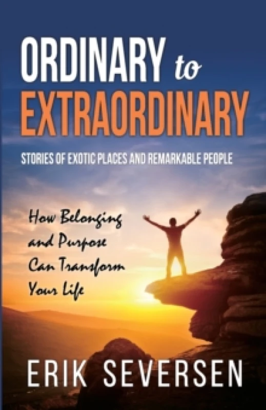 Image of Ordinary to Extraordinary : Stories of Exotic Places and Remarkable People & How Belonging and Purpose Can Transform Your Life Paperback / softback