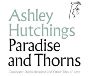 Image of Paradise and Thorns Gloucester Docks Revisited and Other Tales of Love by Ashley Hutchings CD Album