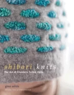 Image of shibori knits the art of exquisite felted knits