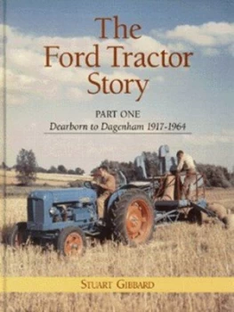 Image of The Ford Tractor Story. Part 1 Dearborn to Dagenham 1917-1964 by Stuart Gibbard Hardback