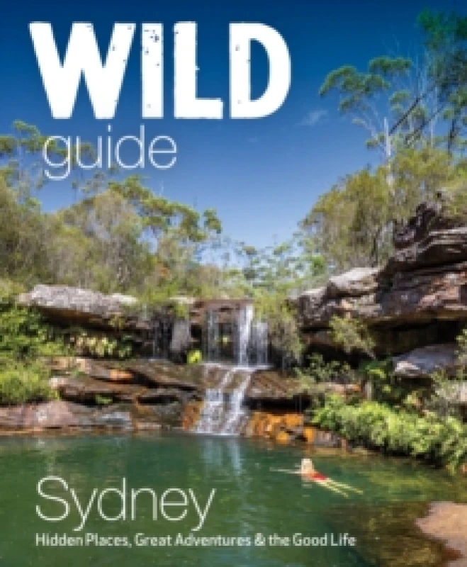 Image of Wild Guide Sydney Australia : Swimming, hiking, beach, forest and sunset adventures Paperback / softback