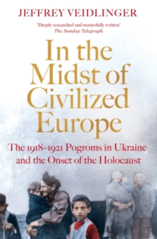 Image of In the Midst of Civilized Europe : The 19181921 Pogroms in Ukraine and the Onset of the Holocaust Paperback / softback