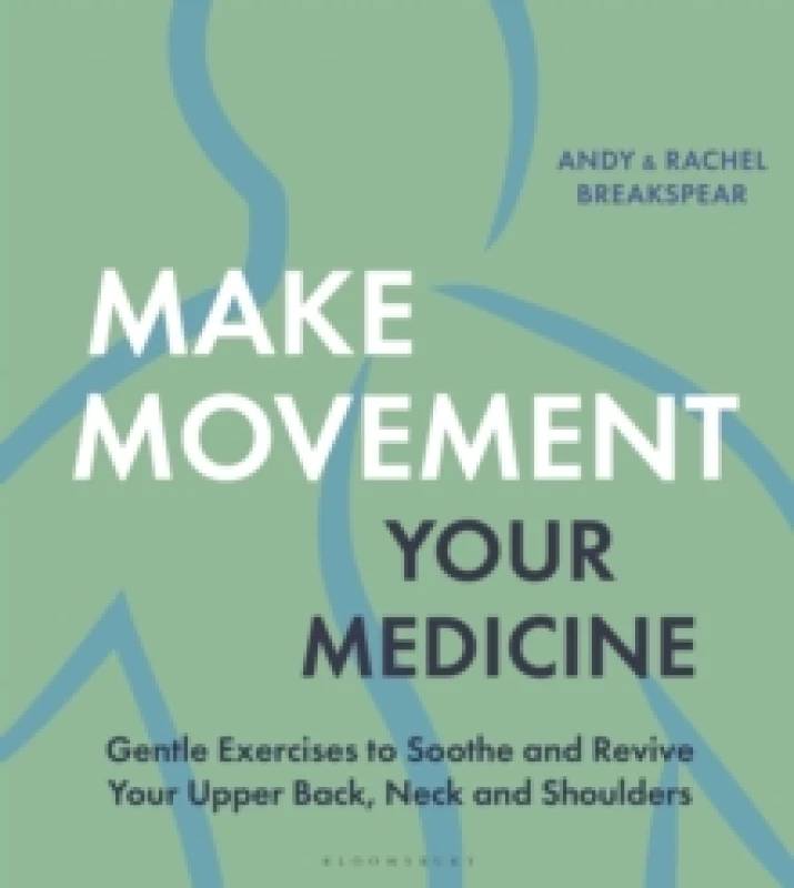 Image of Make Movement Your Medicine : Gentle Exercises to Soothe and Revive Your Upper Back, Neck and Shoulders Paperback / softback
