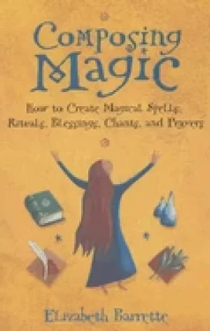 Image of composing magic how to create magical spells rituals blessings chants and p