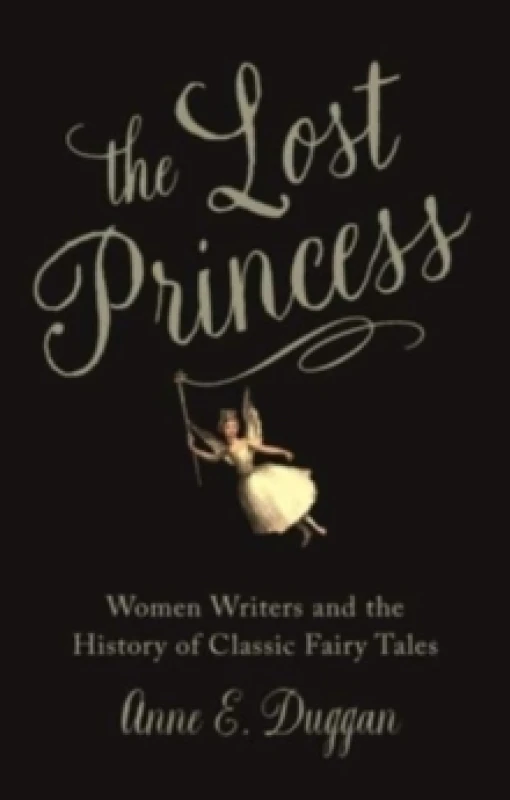 Image of The Lost Princess : Women Writers and the History of Classic Fairy Tales Hardback