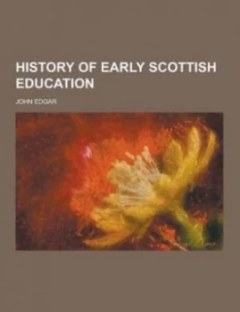 Image of History of Early Scottish Education by John Edgar Paperback